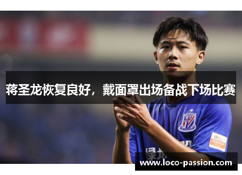 蒋圣龙恢复良好，戴面罩出场备战下场比赛