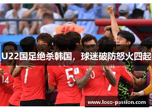 U22国足绝杀韩国，球迷破防怒火四起